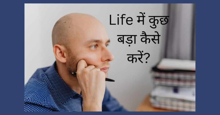 Life में कुछ बड़ा कैसे करें के बारे में सोचता व्यक्ति